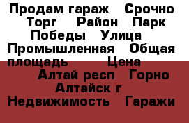 Продам гараж ! Срочно ! Торг! › Район ­ Парк Победы › Улица ­ Промышленная › Общая площадь ­ 36 › Цена ­ 200 000 - Алтай респ., Горно-Алтайск г. Недвижимость » Гаражи   